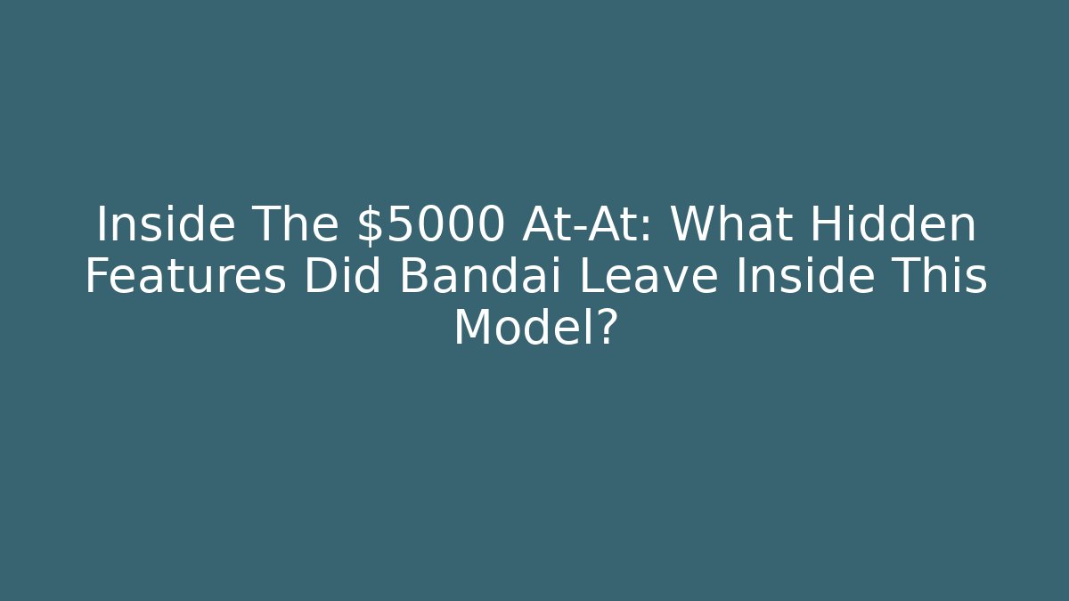Inside The $5000 At-At: What Hidden Features Did Bandai Leave Inside This Model?