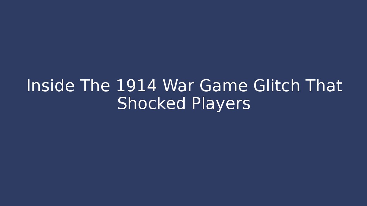 Inside The 1914 War Game Glitch That Shocked Players