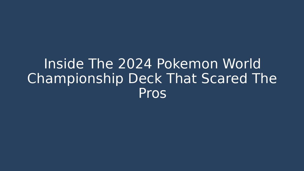 Inside The 2024 Pokemon World Championship Deck That Scared The Pros