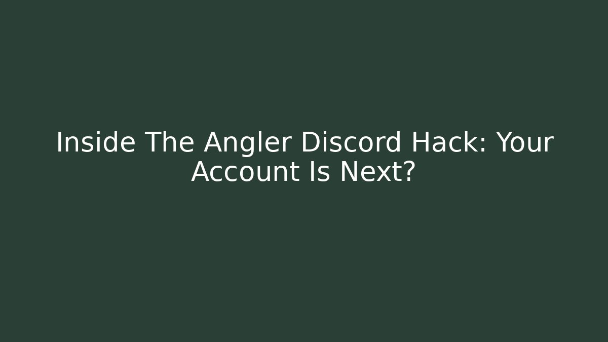Inside The Angler Discord Hack: Your Account Is Next? - Create More Assets