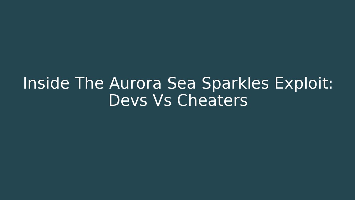 Inside The Aurora Sea Sparkles Exploit: Devs Vs Cheaters - Create More Assets