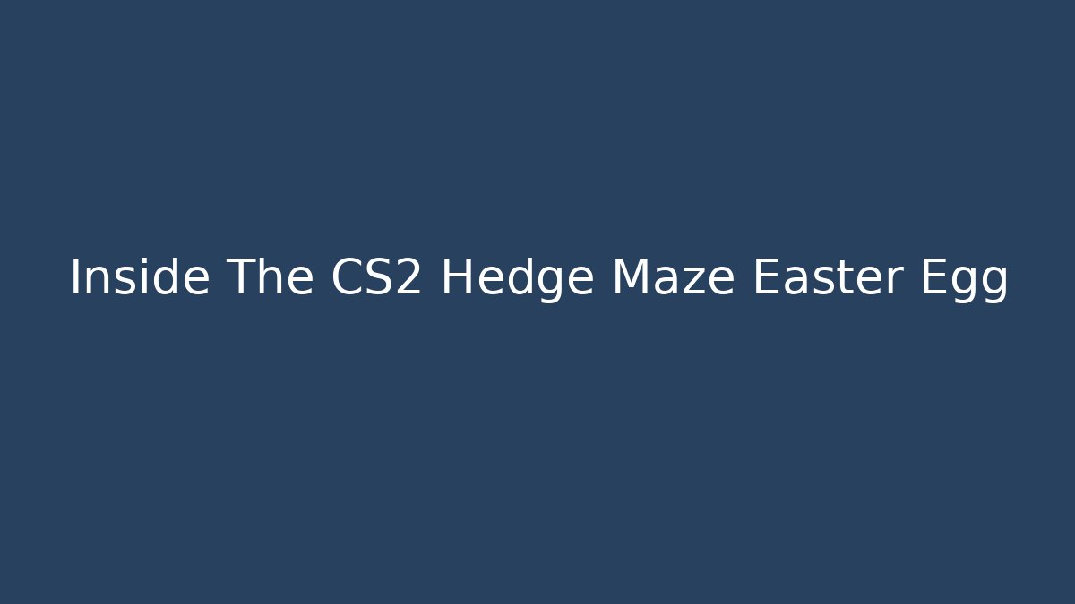 Inside The CS2 Hedge Maze Easter Egg - Create More Assets