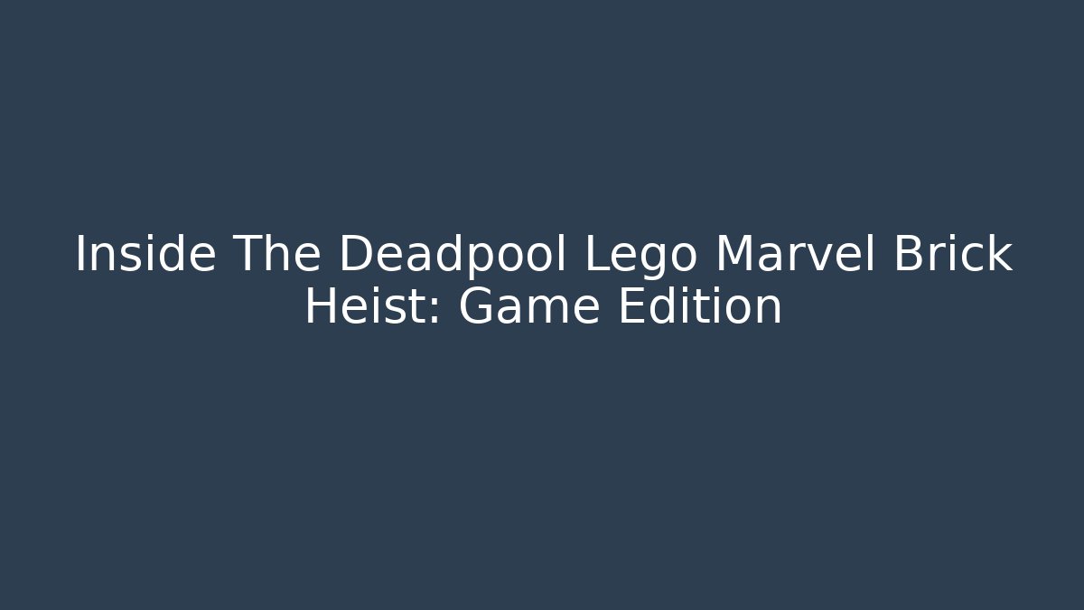 Inside The Deadpool Lego Marvel Brick Heist: Game Edition