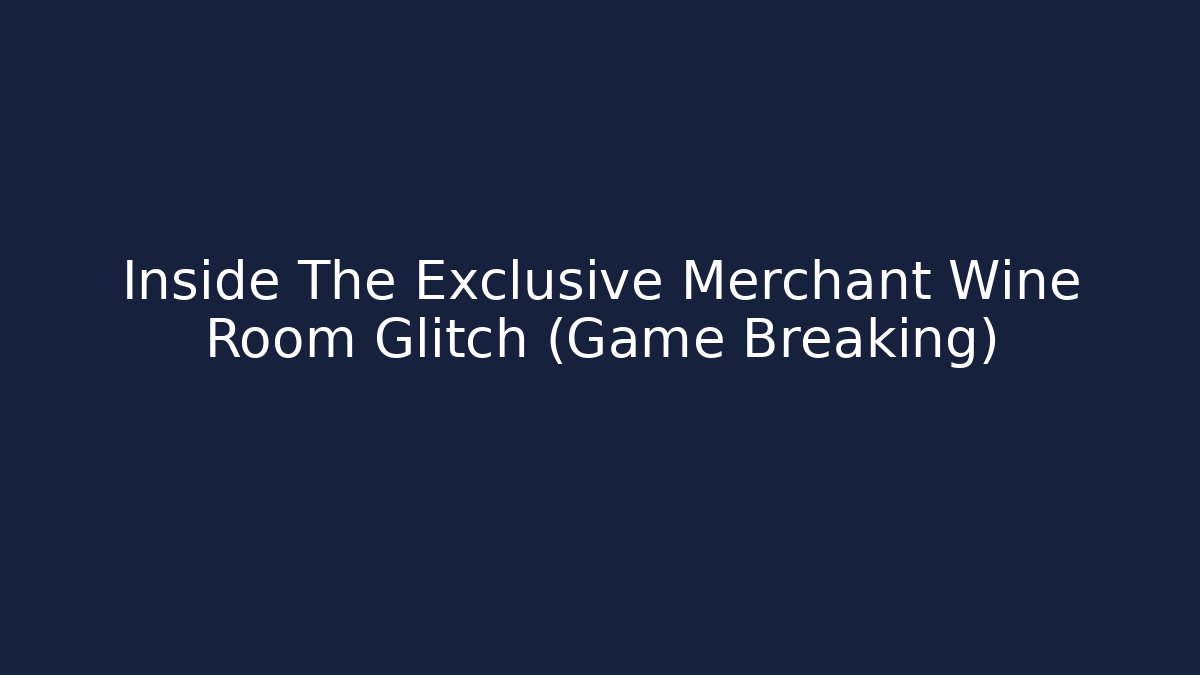 Inside The Exclusive Merchant Wine Room Glitch (Game Breaking)