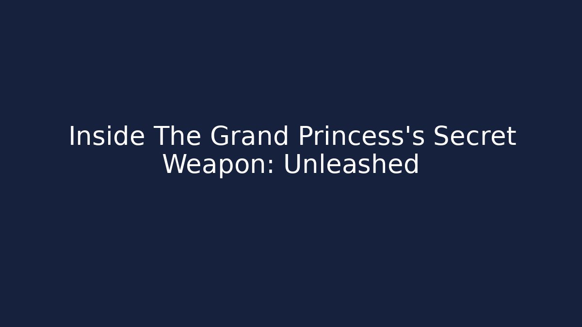 Inside The Grand Princess’s Secret Weapon: Unleashed