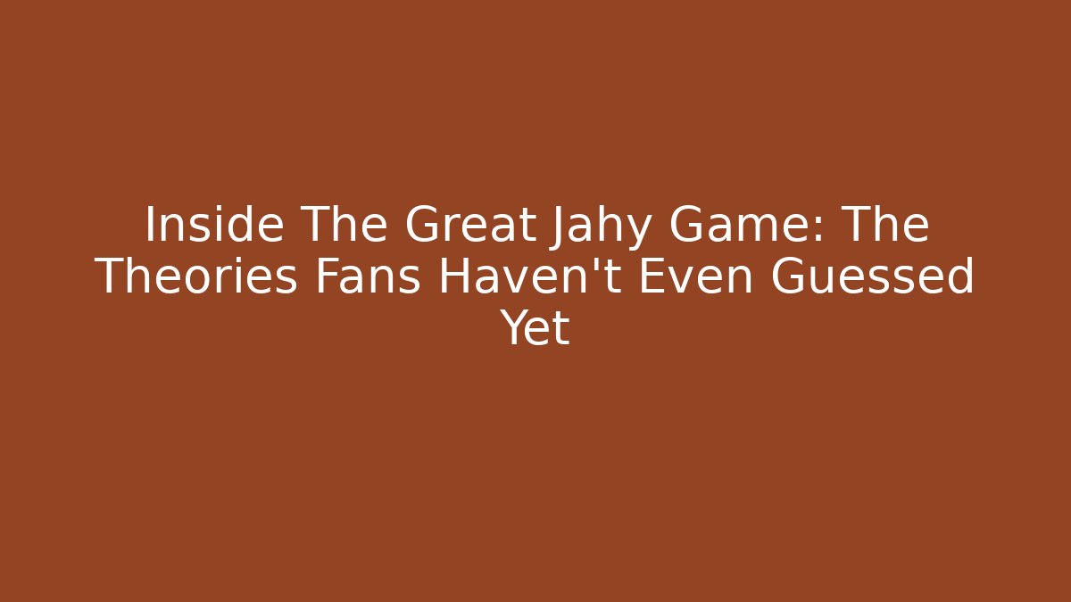 Inside The Great Jahy Game: The Theories Fans Haven't Even Guessed Yet