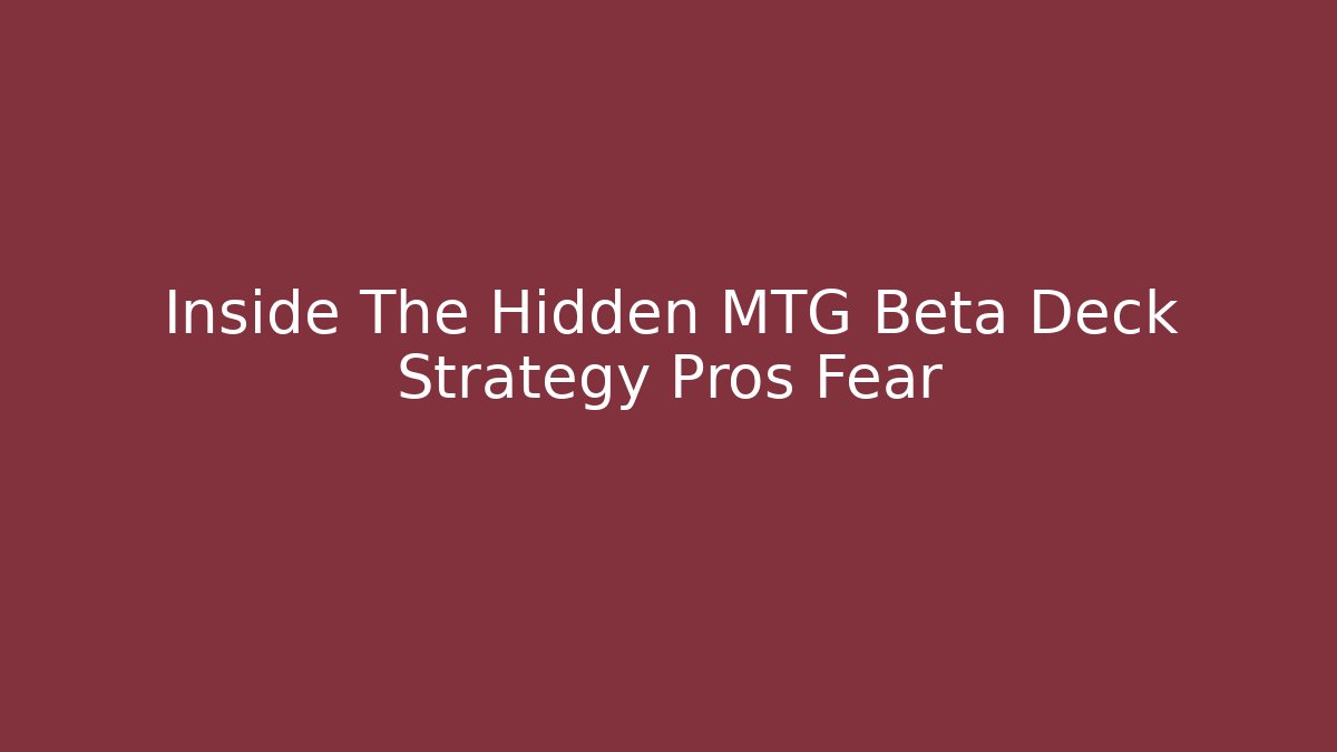 Inside The Hidden MTG Beta Deck Strategy Pros Fear - Create More Assets