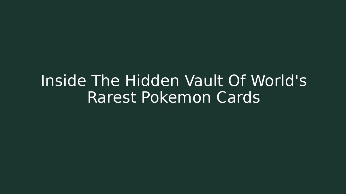 Inside The Hidden Vault Of World’s Rarest Pokemon Cards