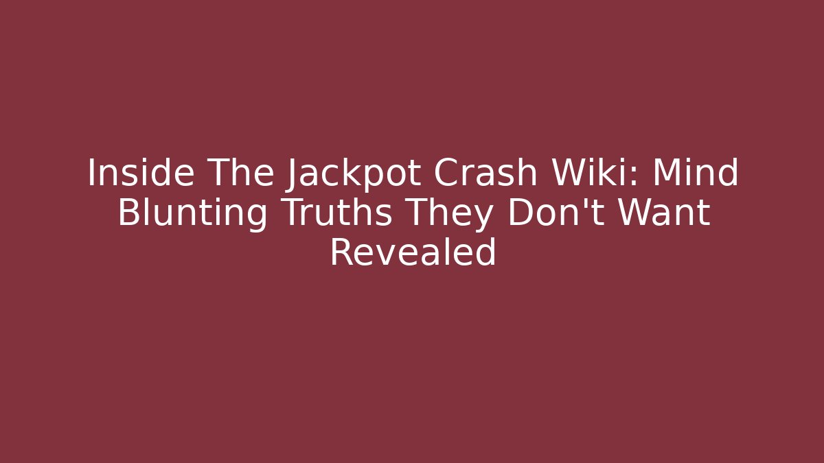 Inside The Jackpot Crash Wiki: Mind Blunting Truths They Don't Want Revealed