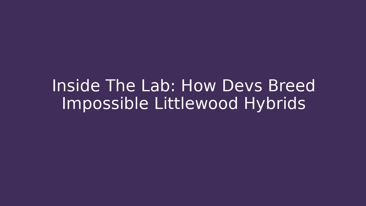 Inside The Lab: How Devs Breed Impossible Littlewood Hybrids