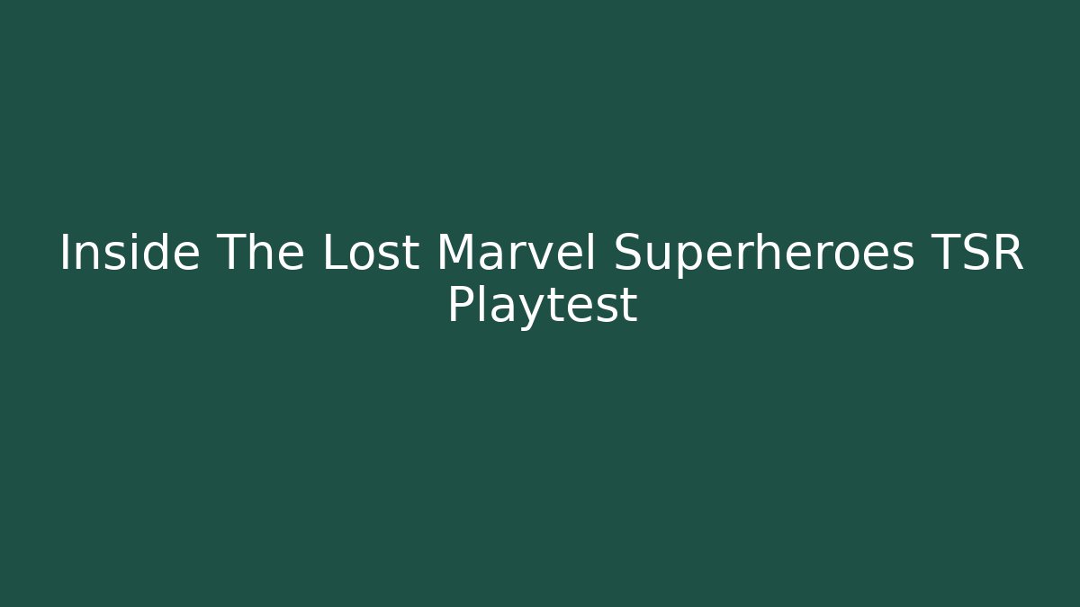 Inside The Lost Marvel Superheroes TSR Playtest