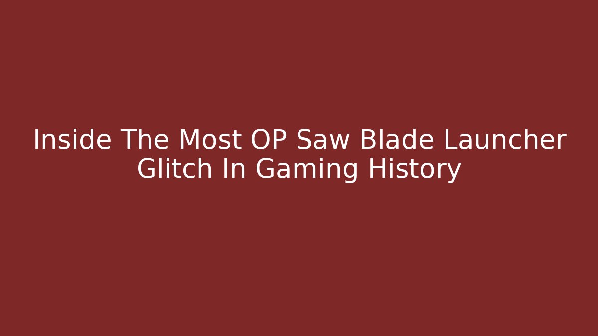 Inside The Most OP Saw Blade Launcher Glitch In Gaming History