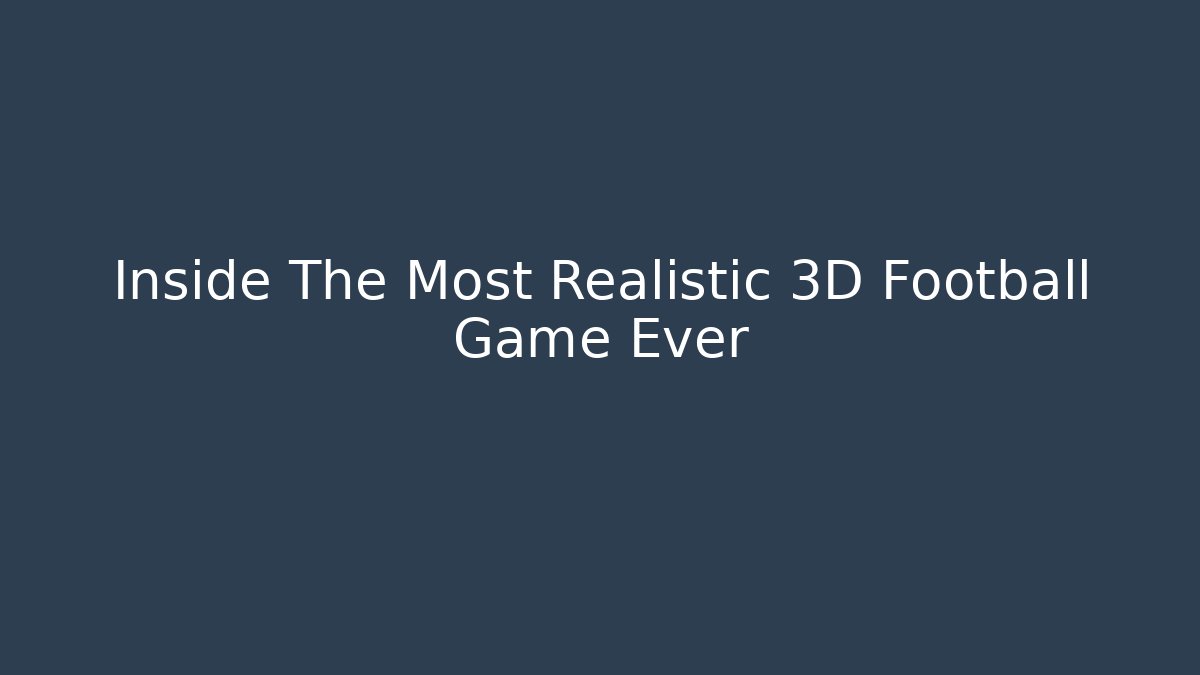 Inside The Most Realistic 3D Football Game Ever