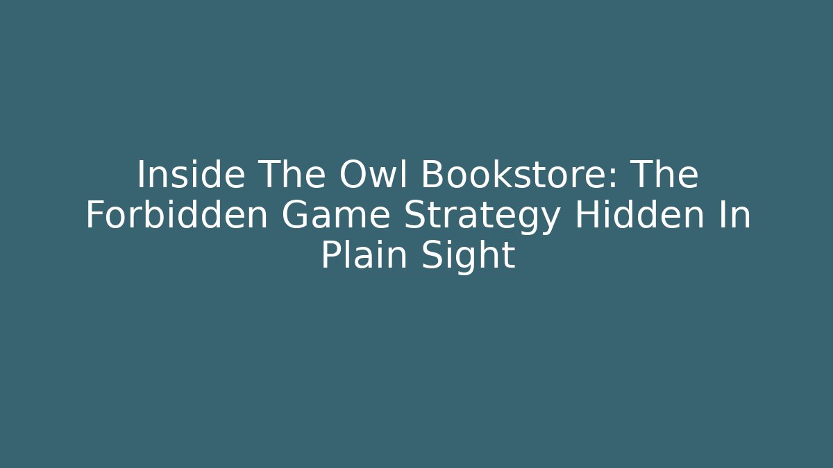 Inside The Owl Bookstore: The Forbidden Game Strategy Hidden In Plain Sight