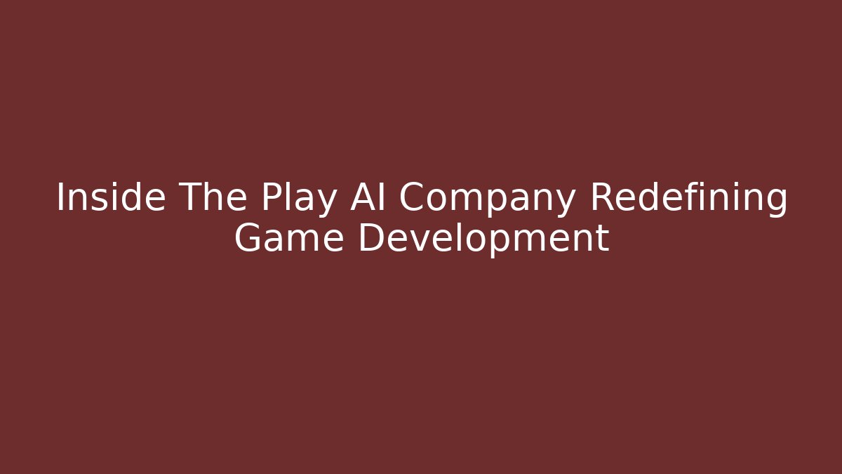 Inside The Play AI Company Redefining Game Development - Create More Assets