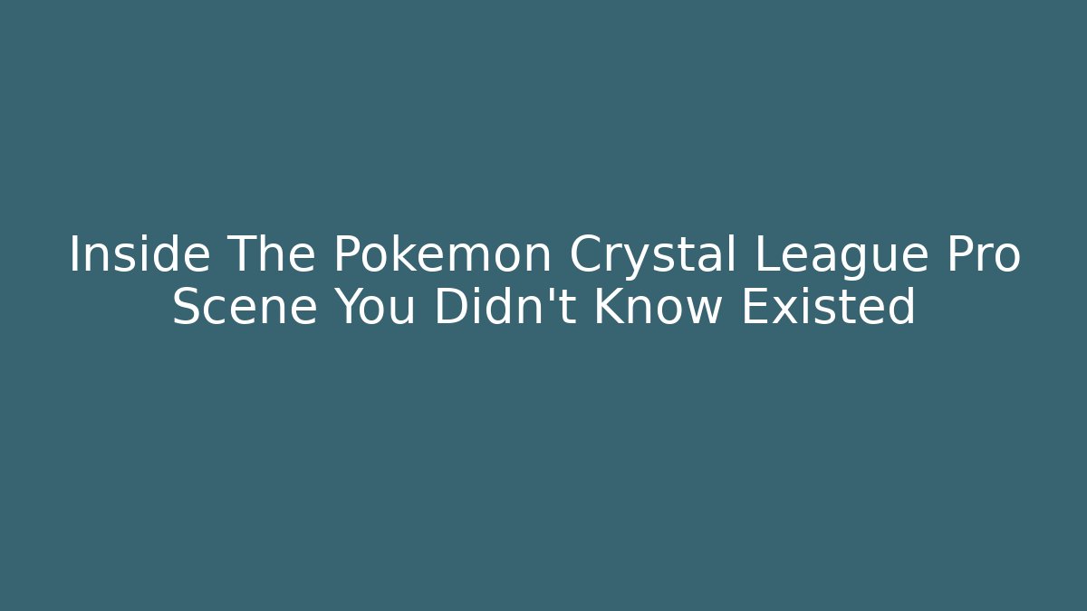 Inside The Pokémon Crystal League Pro Scene You Didn't Know Existed