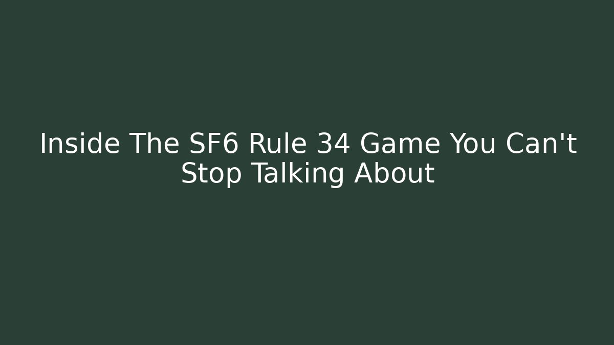 Inside The SF6 Rule 34 Game You Can't Stop Talking About