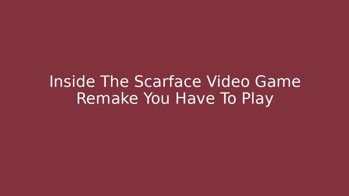 Inside The Scarface Video Game Remake You Have To Play - Create More Assets