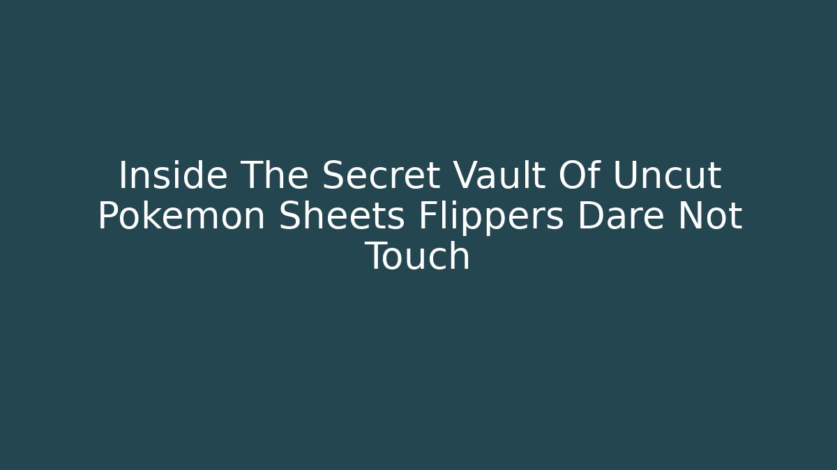 Inside The Secret Vault Of Uncut Pokemon Sheets Flippers Dare Not Touch