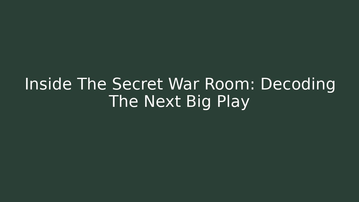 Inside The Secret War Room: Decoding The Next Big Play