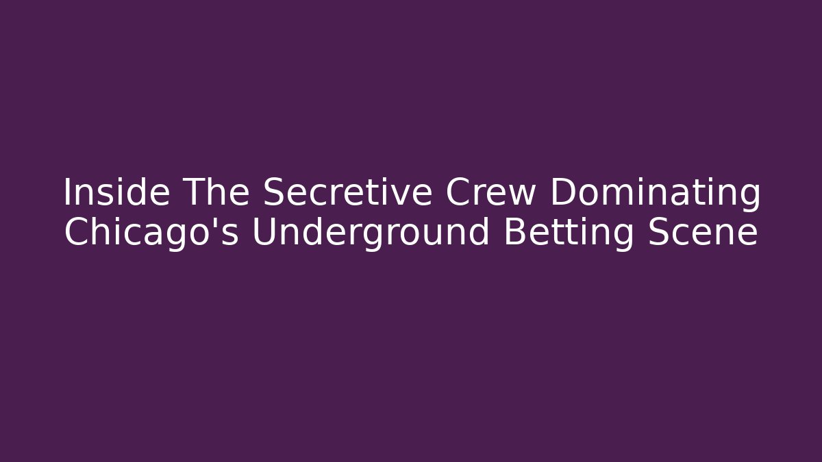 Inside The Secretive Crew Dominating Chicago's Underground Betting Scene