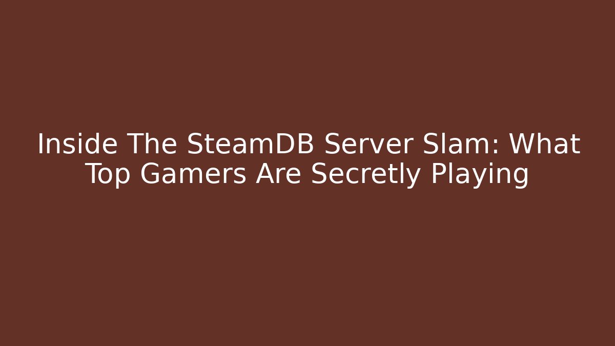 Inside The SteamDB Server Slam: What Top Gamers Are Secretly Playing