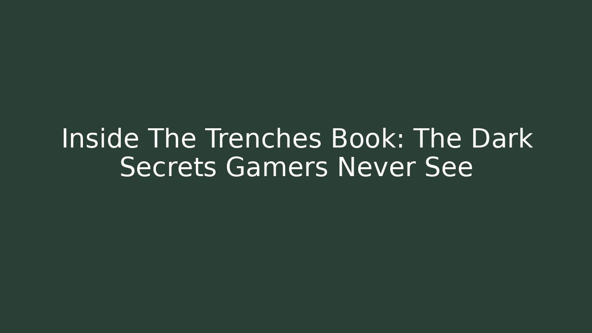 Inside The Trenches Book: The Dark Secrets Gamers Never See
