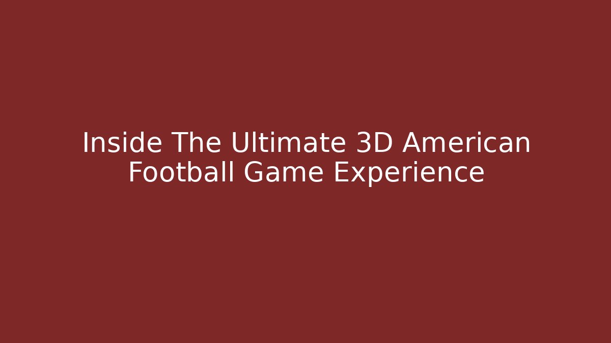 Inside The Ultimate 3D American Football Game Experience
