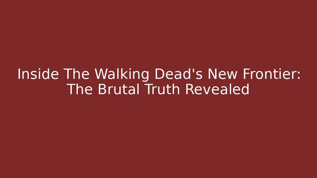 Inside The Walking Dead's New Frontier: The Brutal Truth Revealed