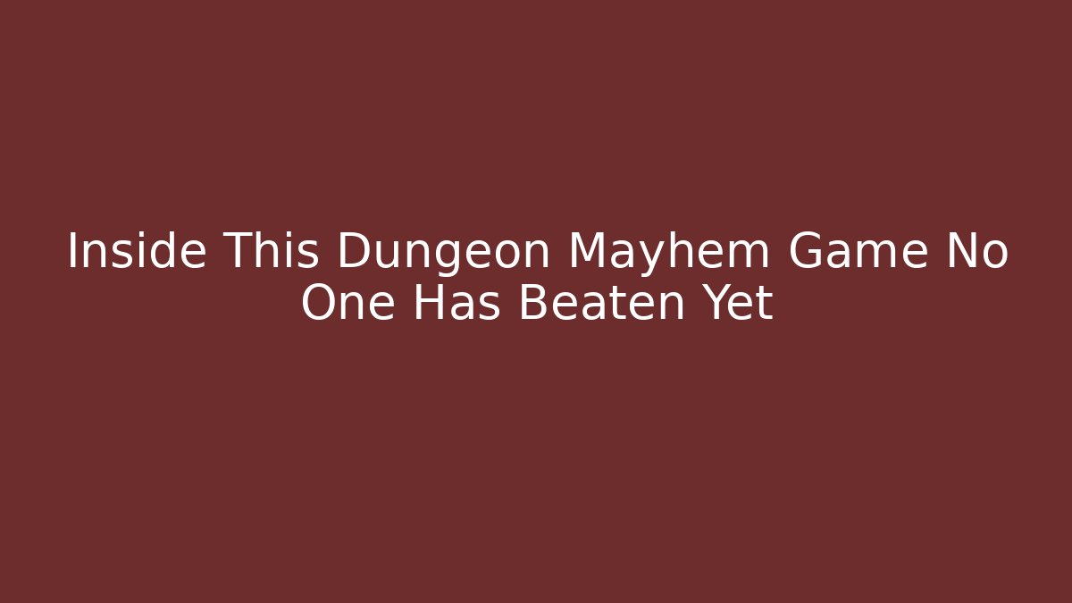 Inside This Dungeon Mayhem Game No One Has Beaten Yet