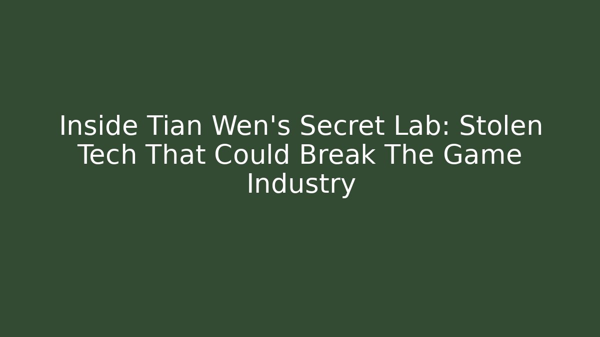 Inside Tian Wen's Secret Lab: Stolen Tech That Could Break The Game Industry