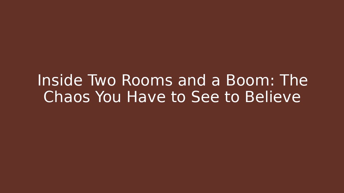 Inside Two Rooms and a Boom: The Chaos You Have to See to Believe
