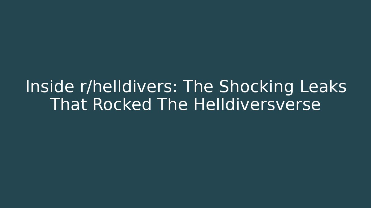 Inside r/helldivers: The Shocking Leaks That Rocked The Helldiversverse - Create More Assets