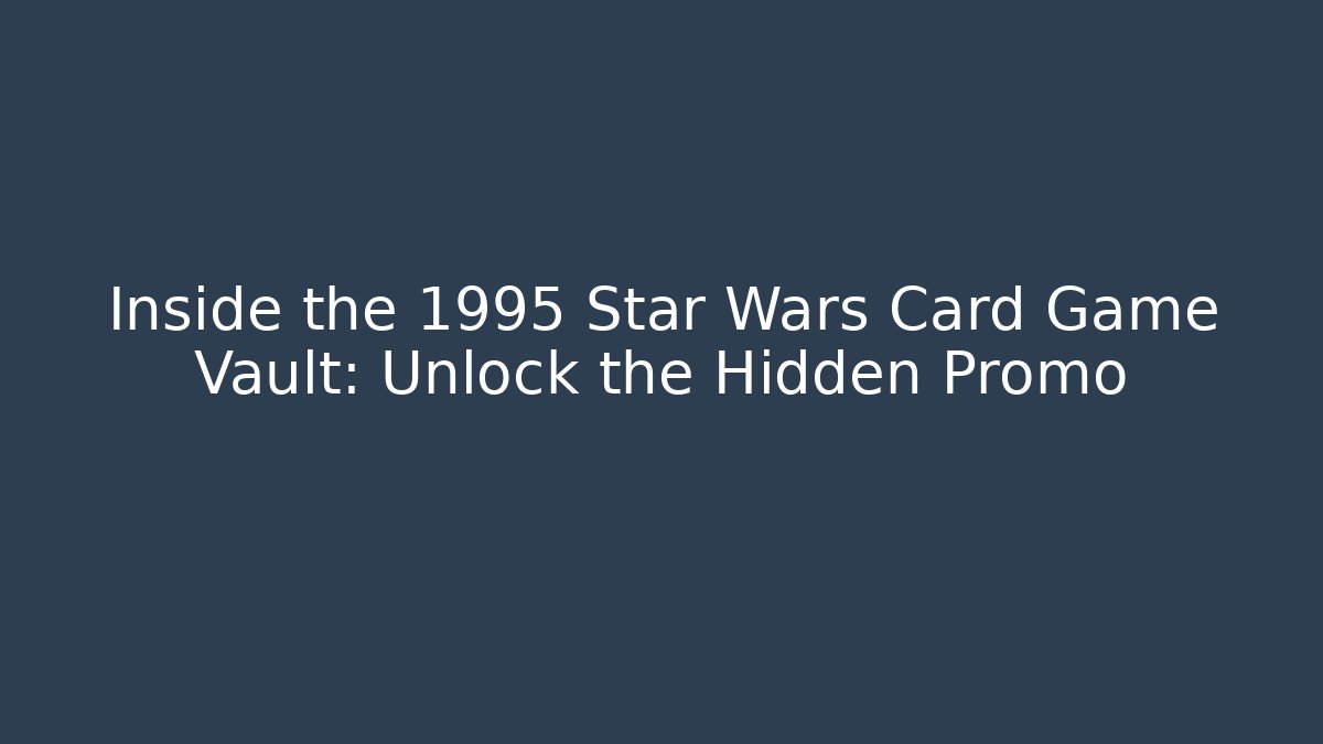 Inside the 1995 Star Wars Card Game Vault: Unlock the Hidden Promo
