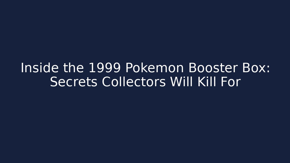 Inside the 1999 Pokémon Booster Box: Secrets Collectors Will Kill For