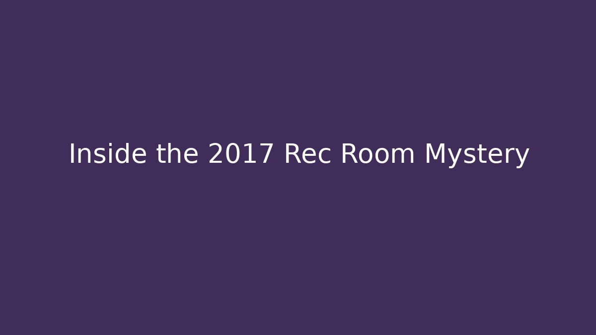 Inside the 2017 Rec Room Mystery