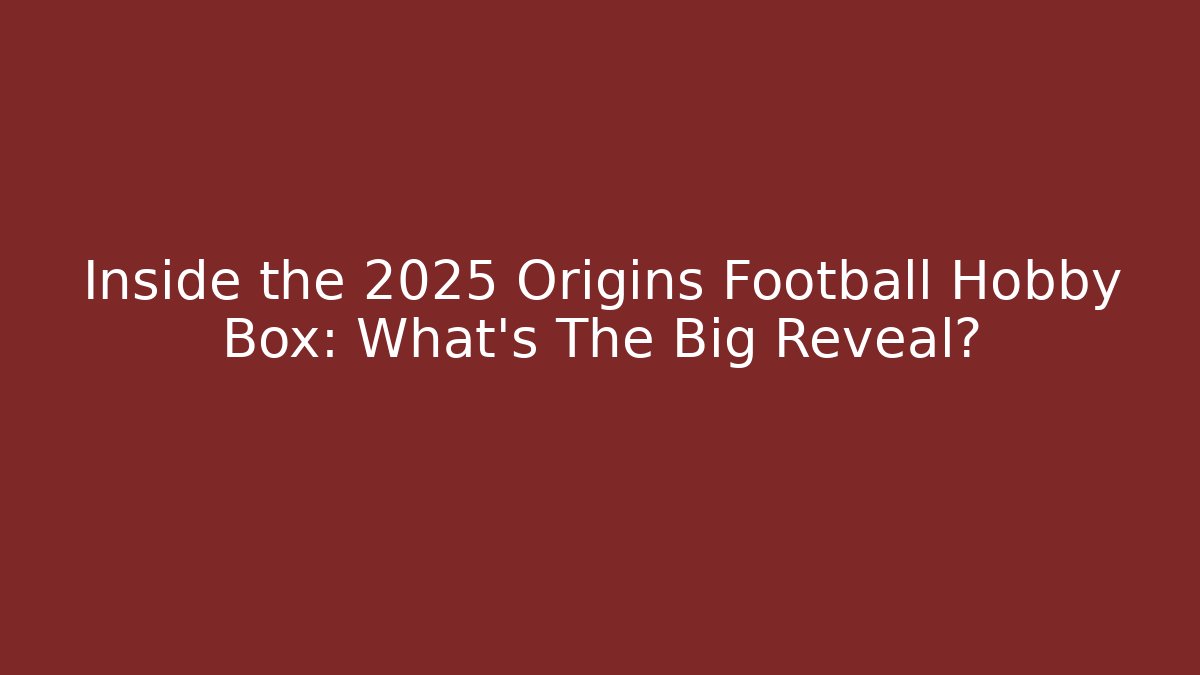 Inside the 2025 Origins Football Hobby Box: What's The Big Reveal?