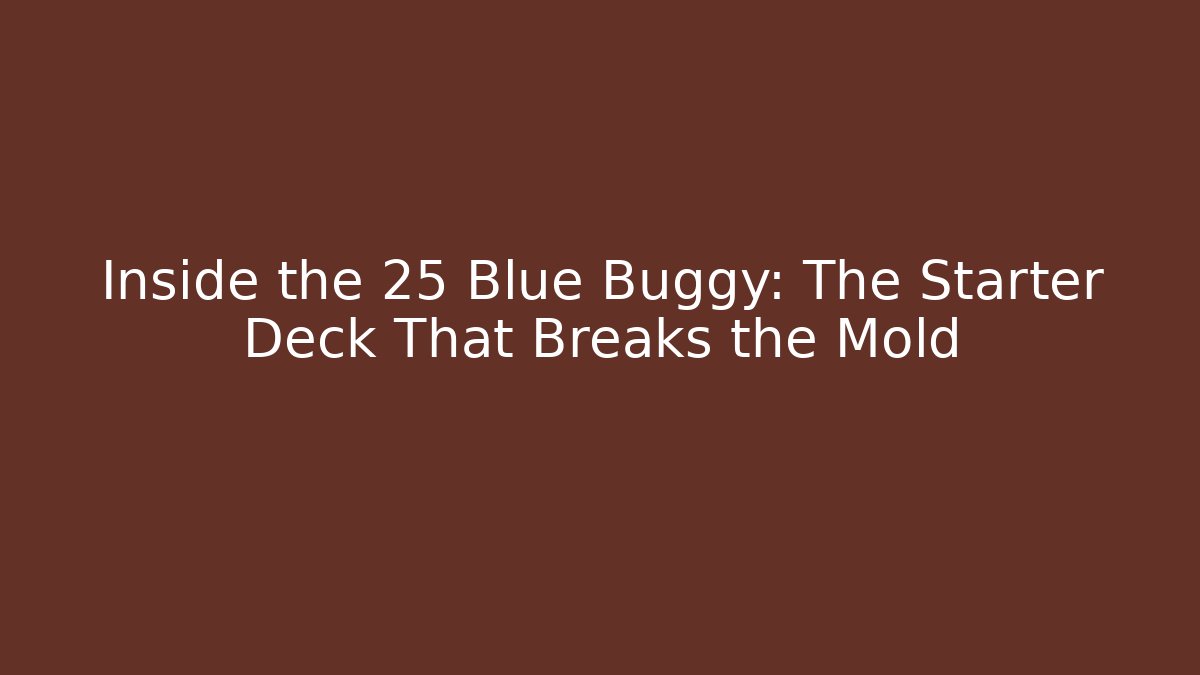 Inside the 25 Blue Buggy: The Starter Deck That Breaks the Mold