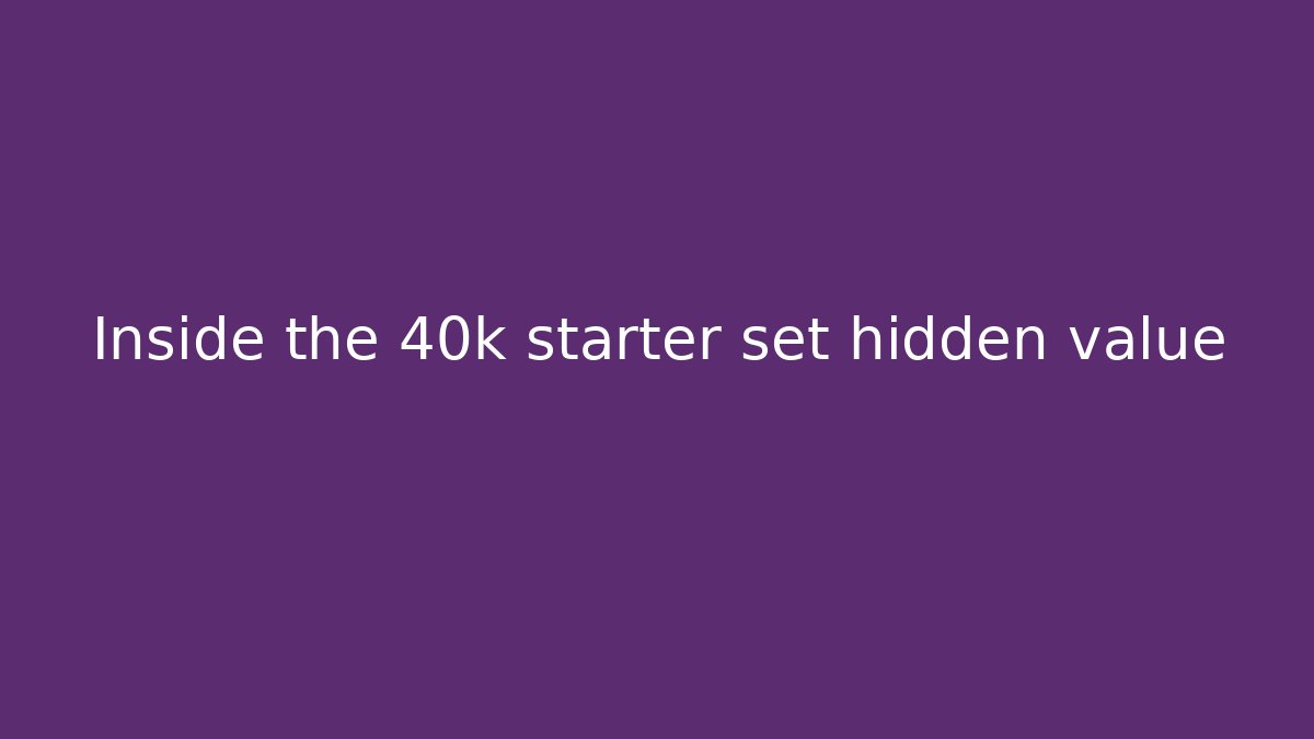 Inside the 40k starter set hidden value - Create More Assets