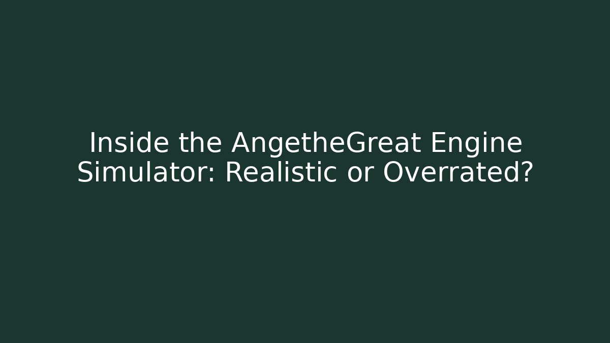 Inside the AngetheGreat Engine Simulator: Realistic or Overrated? - Create More Assets