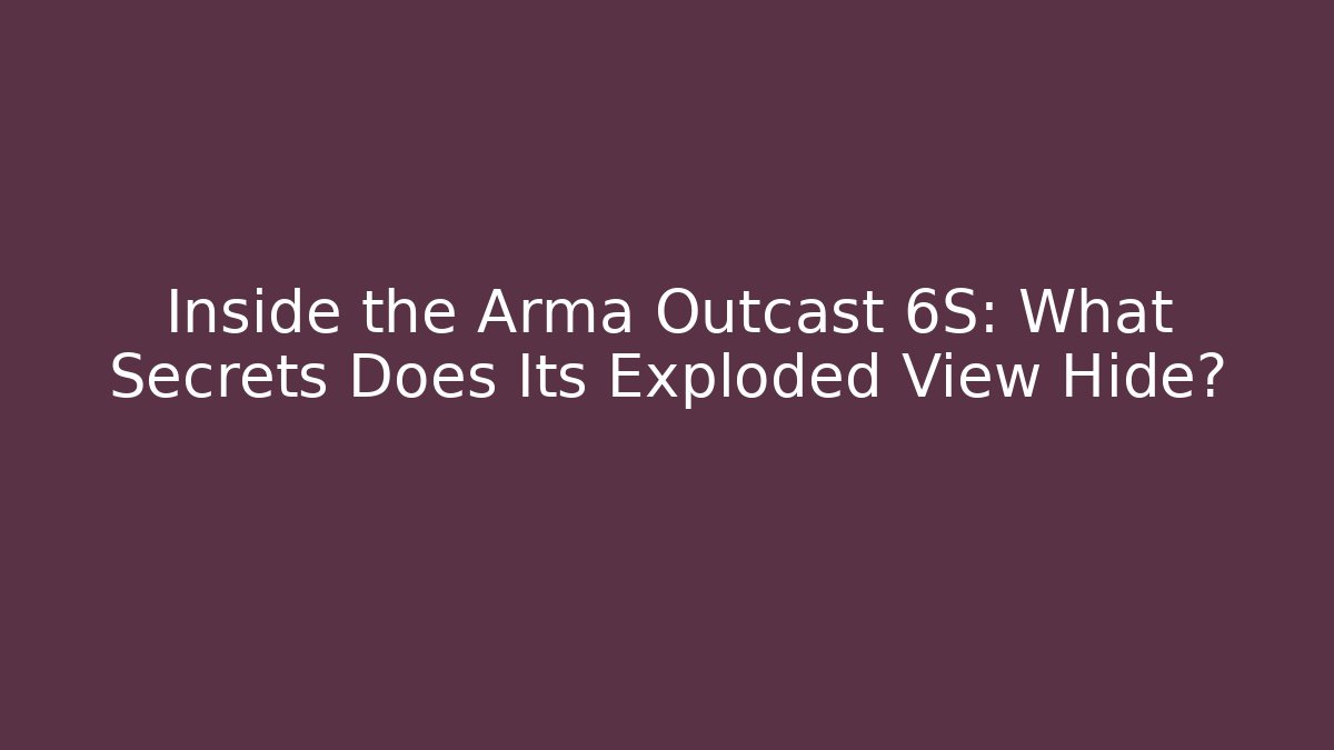 Inside the Arma Outcast 6S: What Secrets Does Its Exploded View Hide?