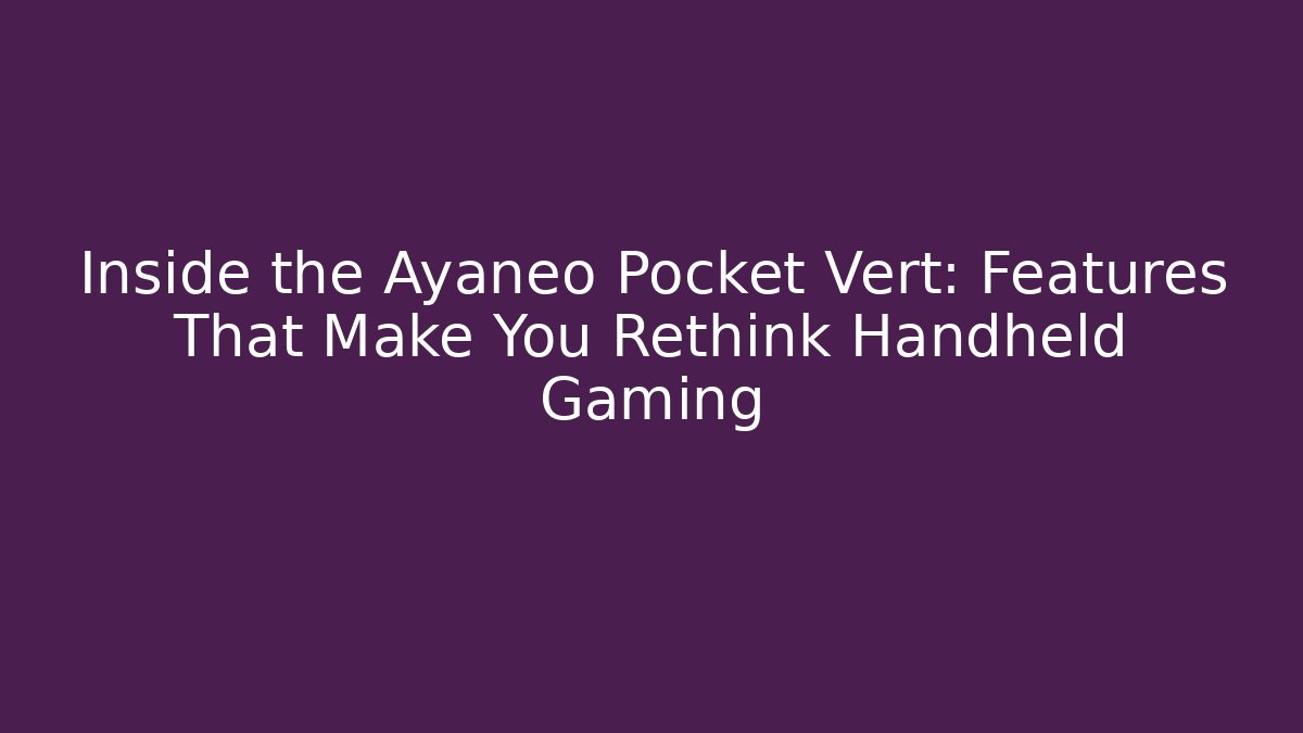Inside the Ayaneo Pocket Vert: Features That Make You Rethink Handheld Gaming