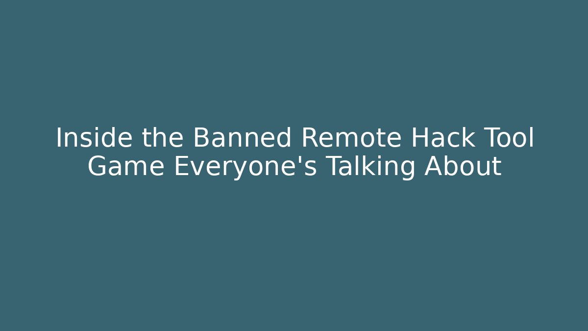 Inside the Banned Remote Hack Tool Game Everyone’s Talking About - Create More Assets