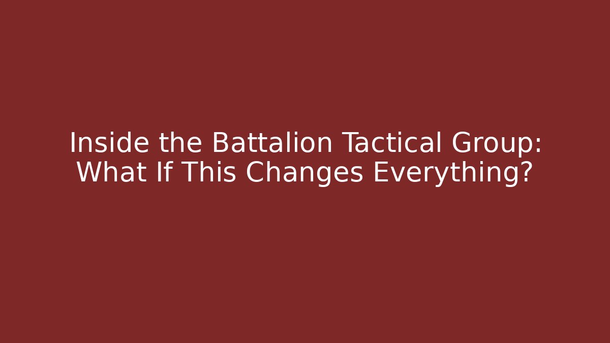 Inside the Battalion Tactical Group: What If This Changes Everything?