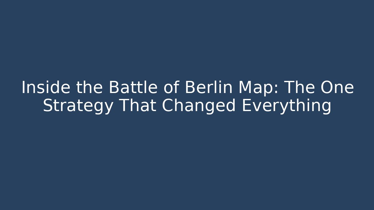 Inside the Battle of Berlin Map: The One Strategy That Changed Everything