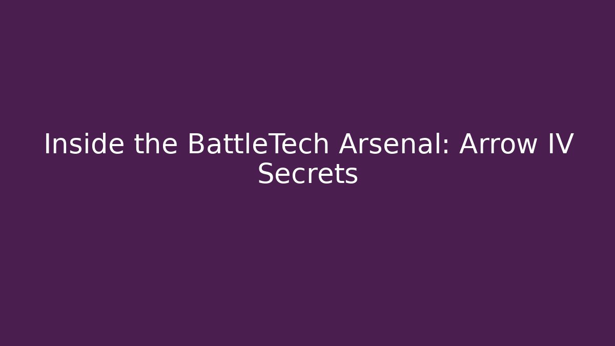 Inside the BattleTech Arsenal: Arrow IV Secrets