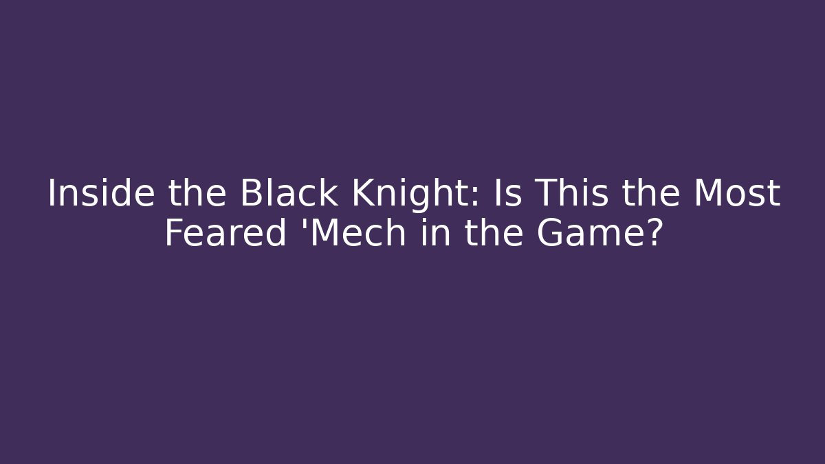 Inside the Black Knight: Is This the Most Feared 'Mech in the Game?
