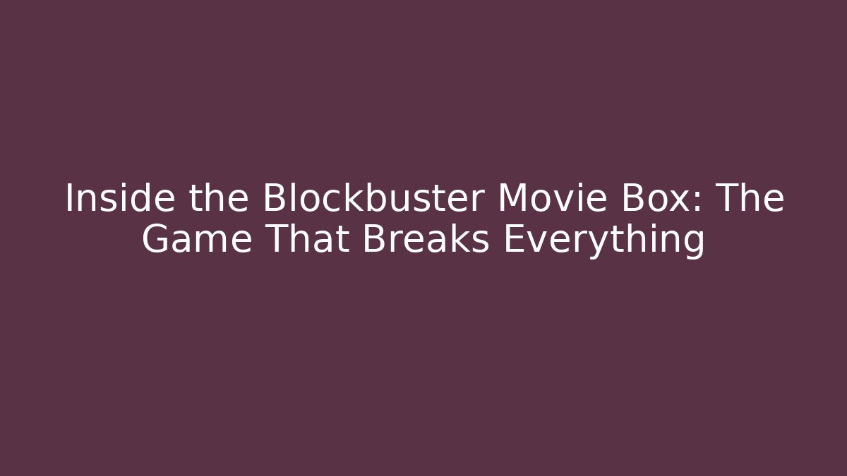 Inside the Blockbuster Movie Box: The Game That Breaks Everything