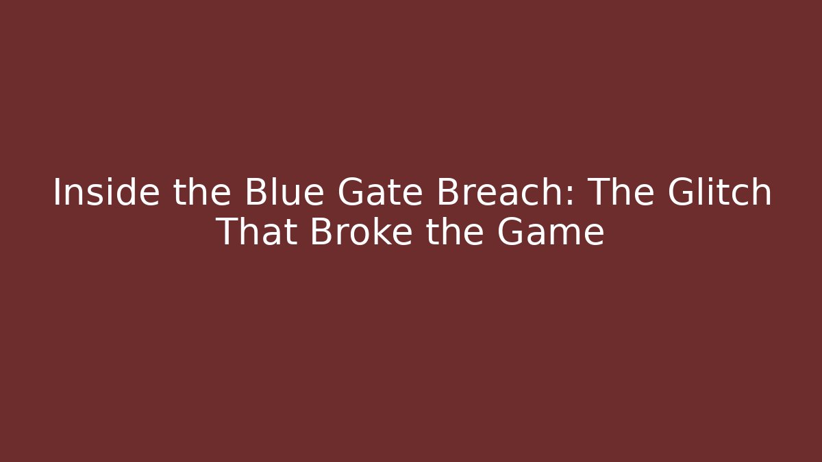 Inside the Blue Gate Breach: The Glitch That Broke the Game