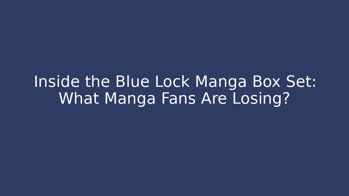 Inside the Blue Lock Manga Box Set: What Manga Fans Are Losing?